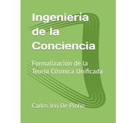 Ingeniería de la Conciencia: Formalización de la Teoría Cósmica Unificada