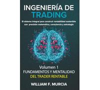 Ingeniería De Trading Volumen1: Fundamentos y Mentalidad del Trader Rentable