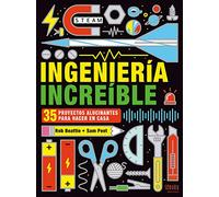 Ingeniería increíble / Excellent Engineering: 35 Proyectos Alucinantes Para Hacer En Casa / 35 Amazing Constructions You Can Build at Home