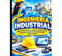 Ingeniería Industrial:: Aplicación técnica, análisis, optimización y gestión de procesos industriales paso a paso