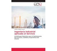 Ingeniería Industrial aplicada al Servicio: Un Enfoque Sistémico para la Optimización de Procesos, Calidad y Experiencia del Cliente