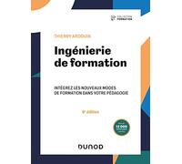 Ingénierie de formation - 6e éd.: Intégrez les nouveaux modes de formation dans votre pédagogie