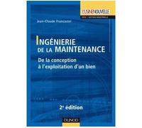 Ingénierie de la maintenance - 2ème édition - De la conception à l'exploitation d'un bien - Jean-Claude Francastel - Dunod - cartonné - Scolaire / Universitaire
