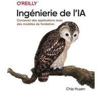 Ingénierie de l'IA - Concevoir des applications avec des modèles de fondation Chip Huyen (Auteur), Olivier Engler (Traduction)