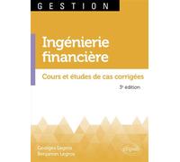 Ingénierie financière Cours et études de cas corrigées - Benjamin Legros - Ellipses - broché - Manuel