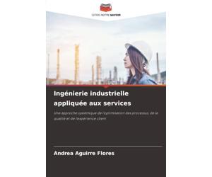 Ingénierie industrielle appliquée aux services: Une approche systémique de l'optimisation des processus, de la qualité et de l'expérience client