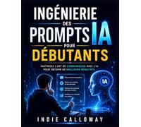 Ingénierie par invite d'IA pour débutants: Maîtrisez l'art de dialoguer avec l'IA pour des résultats plus pertinents.