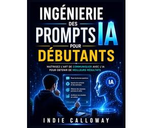 Ingénierie par invite d'IA pour débutants: Maîtrisez l'art de dialoguer avec l'IA pour des résultats plus pertinents.