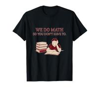 Ingénieur mathématique Amusant « We Do Math So You Don't Have to » T-Shirt