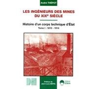 Ingenieurs des mines du xix e siecle - histoire d'un corps technique d'Etat 1810-1914ingénieurs des mines du XIXe siècle Tome 1 - André Thépot - Eska - Livre