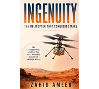 Ingenuity: The Helicopter That Conquered Mars: The Extraordinary Story of the First Powered Flight on Another World
