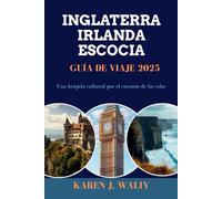 INGLATERRA IRLANDA ESCOCIA GUÍA DE VIAJE 2025: Una brújula cultural por el corazón de las islas