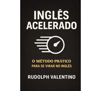 INGLÊS ACELERADO: O Método Prático para se Virar no Inglês