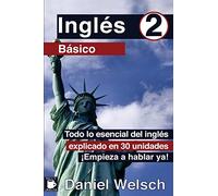 Inglés Básico 2: Todo lo esencial del inglés explicado en 30 unidades. ¡Empieza a hablar ya!