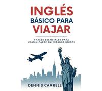 Inglés Básico Para Viajar: Frases Esenciales Para Comunicarte En Estados Unidos (Spanish Edition)