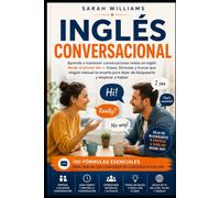 Inglés Conversacional: Aprende a mantener conversaciones reales en inglés desde el primer día - frases, fórmulas y trucos que ningún manual te enseña para dejar de bloquearte y empezar a hablar