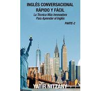 Inglés Conversacional Rápido Y Fácil - Parte 2: La Técnica Más Innovadora Para Aprender El Inglés (Inglés Conversacional Rapido Y Facil)