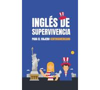 Inglés de Supervivencia para el Viajero Centroamericano: Guía Práctica con Pronunciación para Hondureños, Salvadoreños y Guatemaltecos en USA. Formato 5x8", 30 páginas, español.