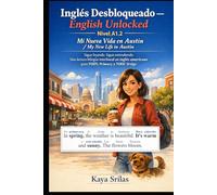 Inglés Desbloqueado - English Unlocked: Nivel A1.2 - Mi Nueva Vida en Austin / My New Life in Austin: Sigue leyendo. Sigue entendiendo. Una lectura bilingüe interlineal en inglés americano para TOEFL