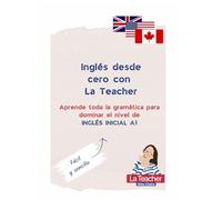 Inglés desde cero con La Teacher: Aprende toda la gramática para dominar el nivel de inglés inicial A1 de inglés: fácil y sencillo.