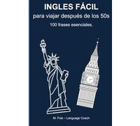 Ingles Fácil - Para viajar despues de los 50s: Las 100 frases esenciales