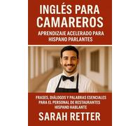 INGLÉS PARA CAMAREROS. Aprendizaje acelerado para hispano parlantes: Frases, diálogos y palabras esenciales para el personal de restaurantes hispano hablantes