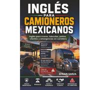 Inglés para Camioneros Mexicanos: Inglés para cruces, básculas, patios, clientes y emergencias en carretera