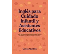 Inglés para Cuidado Infantil y Asistentes Educativos: Guía de Inglés para Cuidadores de Niños, Guarderías y Auxiliares en Escuelas