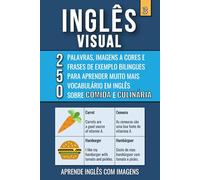 Inglês Visual 3 - Comida e Culinária: Livro a cores com 250 Palavras, 250 Imagens e 250 Frases de exemplo para Aprender Inglês com Imagens