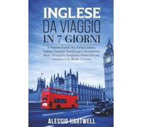 INGLESE DA VIAGGIO IN 7 GIORNI: Il Metodo Rapido Per Parlare Subito: Inglese Turistico Pratico con Conversazioni Reali, Pronuncia Semplice e Frasi Utili per Vacanze, City Break e Lavoro.