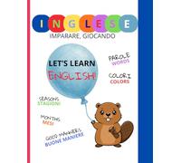 INGLESE: IMPARARE, GIOCANDO. Prime parole, numeri, mesi, colori e buone maniere in inglese