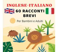Inglese-Italiano: 60 Racconti Brevi per Bambini: Storie Bilingui per Bambini 8-12 Anni - Imparare l’Inglese con Racconti Illustrati - Libro Bilinue in Italiano e Inglese
