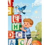 Inglese per Bambini Italiani 7-11 Anni: Quaderno di Esercizi con Giochi, Vocabolario e Grammatica Base