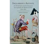 Inglorious Artists: Art World Satire and the Emergence of a Capitalist Art Market in Paris, 1750-1850