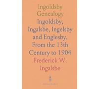 Ingoldsby Genealogy: Ingoldsby, Ingalsbe, Ingelsby and Englesby, From the 13th Century to 1904