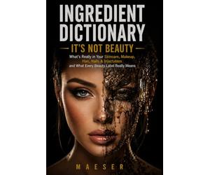 Ingredient Dictionary: It's Not Beauty: The Complete Consumer Guide to Beauty Ingredients, Hidden Chemicals, Clean Brands, and Cosmetic Safety