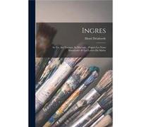Ingres Sa Vie Ses Travaux Sa Doctrine Daprs Les Notes Manuscrites Et Les Lettres Du Matre - Henri Delaborde - Creative Media Partners LLC - Livre en Angla Henri DelabordeHenri Delaborde (Auteur)