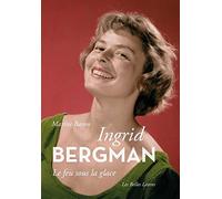 Ingrid Bergman: Le feu sous la glace