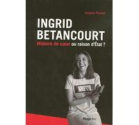 Ingrid betancourt histoire de coeur ou raison d'etat?