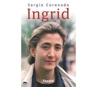 Ingrid - Sergio Coronado - Fayard - broché - Biographie