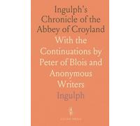 Ingulph's Chronicle of the Abbey of Croyland: With the Continuations by Peter of Blois and Anonymous Writers