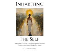Inhabiting the Self: A Symbolic Guide to Dream Interpretation, Inner Transformation, and the Return Home