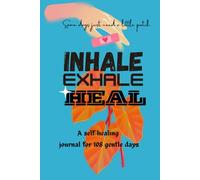 INHALE. EXHALE. HEAL.: A Self Healing Journal For 108 Gentle Days