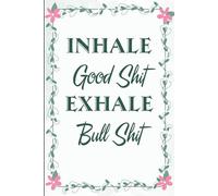 Inhale Good Shit Exhale Bull Shit: Funny Saying Notebook for Smoking, Women, School, Teacher, Office , Coworker, Boss, Secret Santa, Parents (110 lined pages)