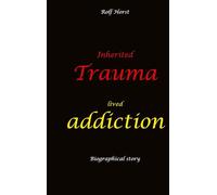 Inherited trauma - lived addiction: Alcoholic, traumatised, tragedies, Prenatal trauma, addiction, therapist, psychiatrist, fear, anger, pain, ... divorce, rehab: Burnout, anger, fear, pain