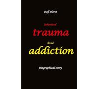 Inherited trauma - lived addiction: Alcoholic, traumatised, tragedies, Prenatal trauma, addiction, therapist, psychiatrist, fear, anger, pain, ... divorce, rehab: Burnout, anger, fear, pain