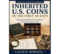 Inherited U.S. Coins in the First 30 Days: A Step-by-Step Sorting Workbook for Non-Collectors to Protect Value, Spot Key Pieces, Avoid Scams, and Prepare for Appraisal or Sale
