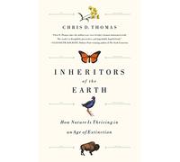 Inheritors of the Earth: How Nature Is Thriving in an Age of Extinction