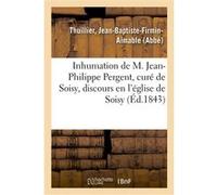 Inhumation de M. Jean-Philippe Pergent, curé de Soisy, décédé le 9 janvier 1843, discours Jean-Baptiste-Firmin-Aimable Thuillier (Auteur)