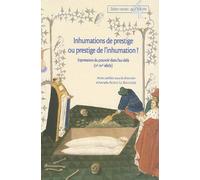 Inhumations De Prestige Ou Prestige De L'inhumation ? - Expressions Du Pouvoir Dans L'au-Delà (Ive-Xve Siècle)